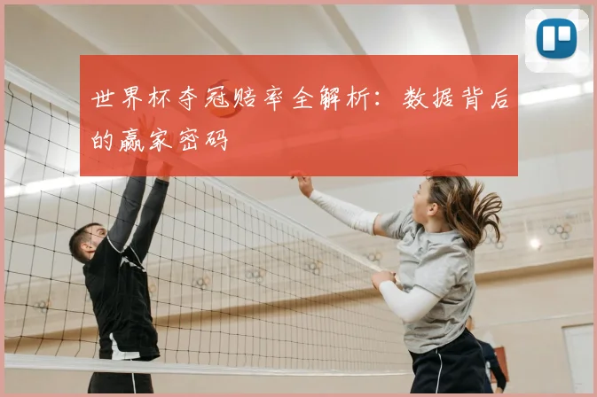 世界杯夺冠赔率全解析:数据背后的赢家密码